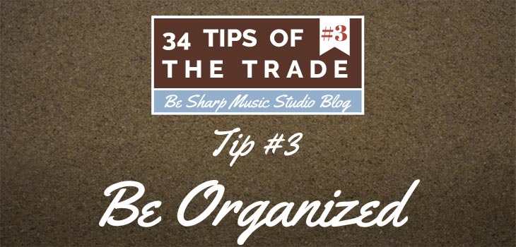 Tip #3 – Be Organized